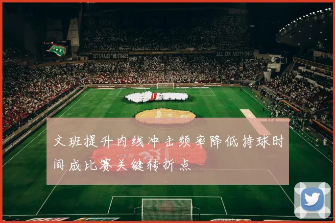 文班提升内线冲击频率降低持球时间成比赛关键转折点