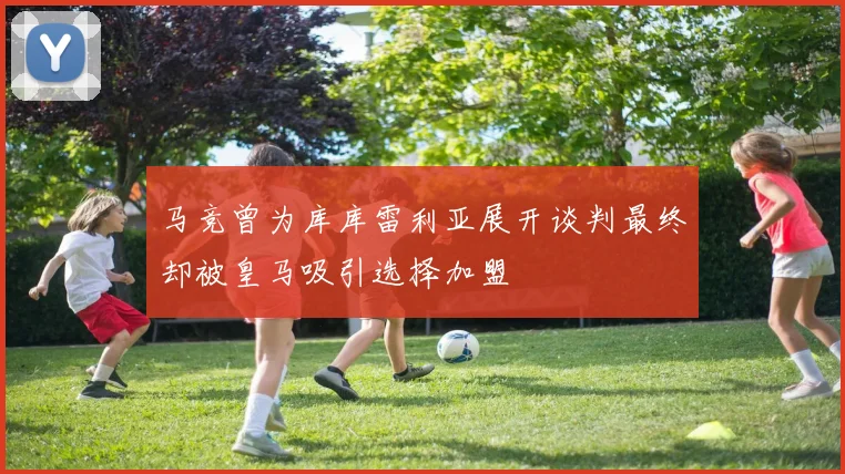 马竞曾为库库雷利亚展开谈判最终却被皇马吸引选择加盟