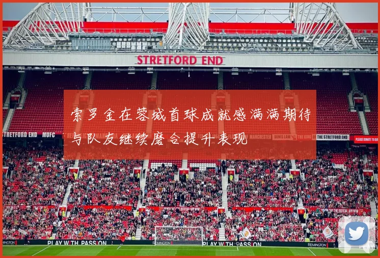 索罗金在蓉城首球成就感满满期待与队友继续磨合提升表现