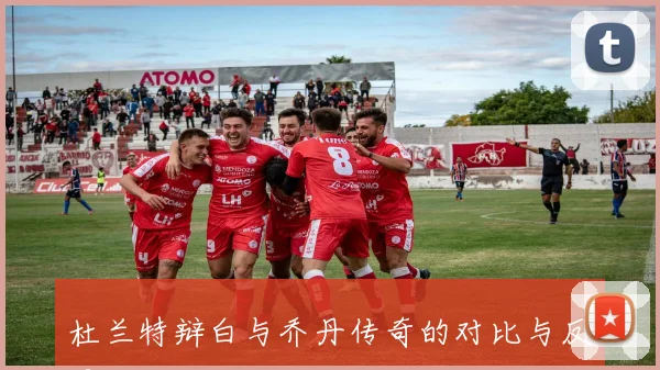 杜兰特辩白与乔丹传奇的对比与反思